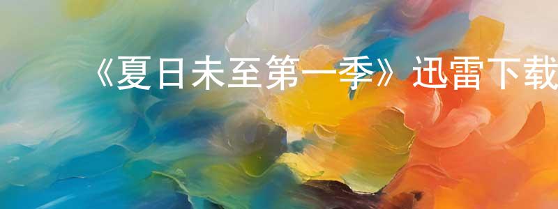 ﻿白建兵发布﻿《夏日未至第一季》迅雷下载/在线观看-灵异惊悚-美剧天堂